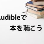 Amazon Audible（オーディブル）で本が聴ける…本は読むことから聞く時代になった？？