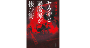 ヤクザと過激派が棲む街　牧村康正(著)　講談社 (2020/11/26)