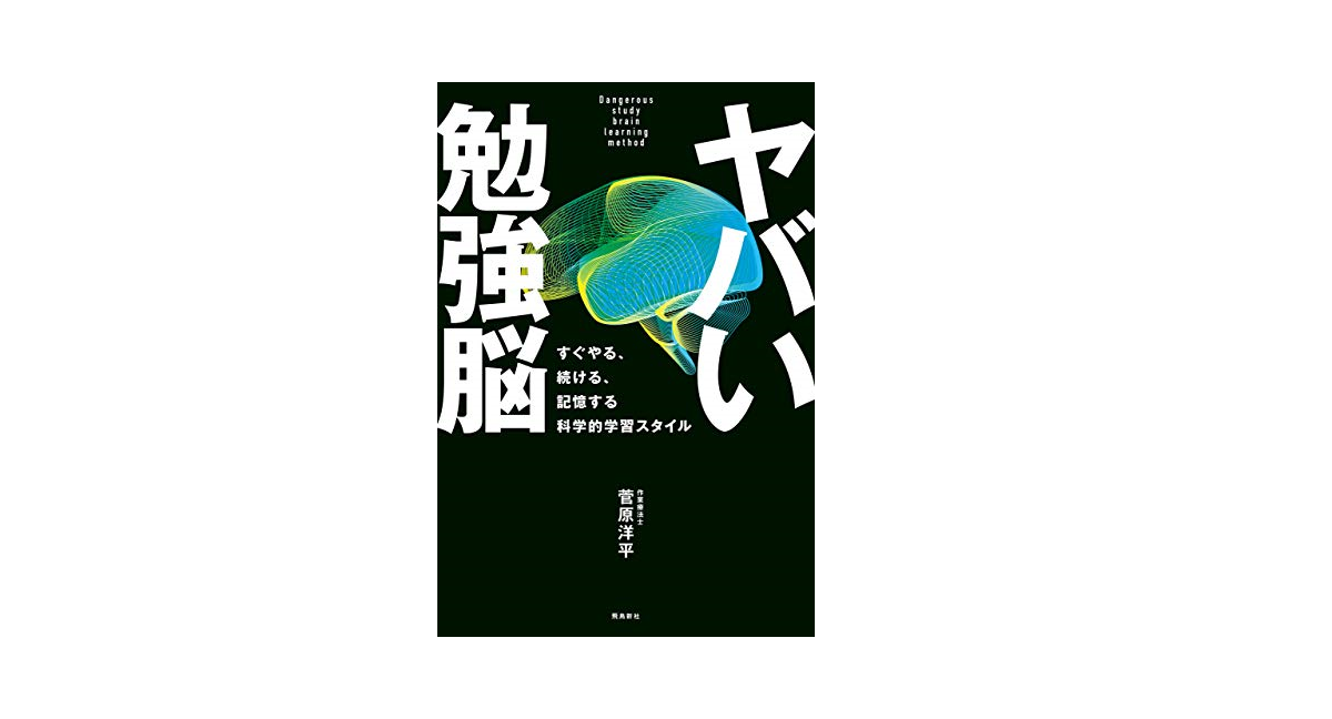 ヤバい勉強脳　すぐやる、続ける、記憶する 科学的学習スタイル　菅原洋平(著)　飛鳥新社 (2020/11/26)