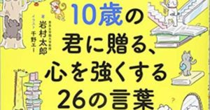 10歳の君に贈る、心を強くする26の言葉　哲学者から学ぶ生きるヒント　岩村太郎 (著)　えほんの杜 (2018/10/25)