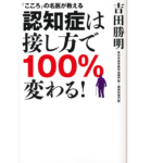 「こころ」の名医が教える　認知症は接し方で100％変わる！　吉田勝明 (著)　IDP出版 (2017/12/7)