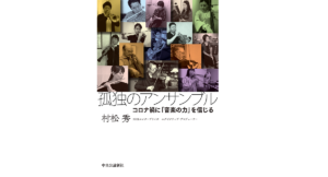 孤独のアンサンブル　コロナ禍に「音楽の力」を信じる　村松秀 (著)　中央公論新社 (2021/4/7)