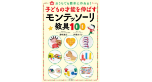 子どもの才能を伸ばすモンテッソーリ教具100　藤崎達宏(著)、伊藤あづさ(著)　三笠書房 (2021/4/16)
