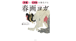 子宮とくびれを強化する春画ヨガ　鈴木まり(著)　飛鳥新社 (2021/3/23)