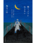 歌うように伝えたい　塩見三省(著)　角川春樹事務所 (2021/6/15)