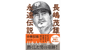 長嶋茂雄永遠伝説　小林信也 (著)　さくら舎 (2021/6/10)