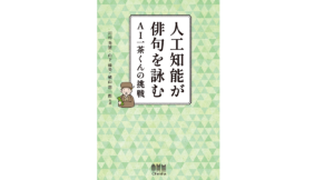 人工知能が俳句を詠む AI一茶くんの挑戦　川村秀憲(著)、山下倫央(著)、横山想一郎(著)　オーム社 (2021/7/7)