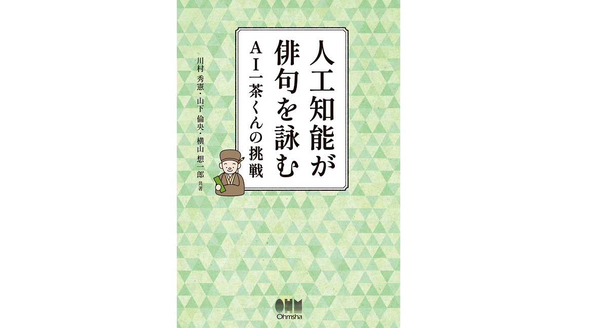 人工知能が俳句を詠む AI一茶くんの挑戦 川村秀憲(著)、山下倫央(著)、横山想一郎(著) オーム社 (2021/7/7)
