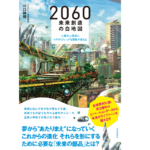 2060 未来創造の白地図～人類史上最高にエキサイティングな冒険が始まる　川口伸明 (著)　技術評論社 (2020/3/11)