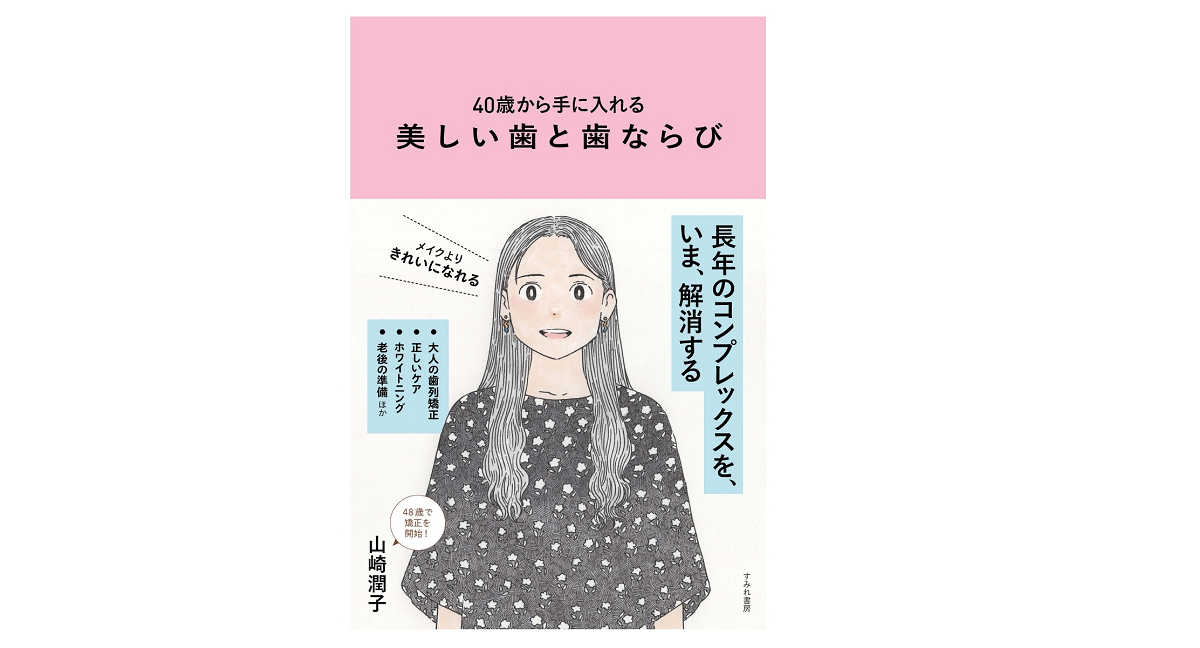40歳から手に入れる 美しい歯と歯ならび　山崎潤子(著)　すみれ書房 (2021/8/24)　1,485円