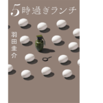 5時過ぎランチ　羽田圭介(著)　実業之日本社 (2021/10/7)　759円