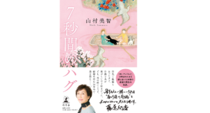 7秒間のハグ 山村美智(著) 幻冬舎 (2021/10/27) 1,430円