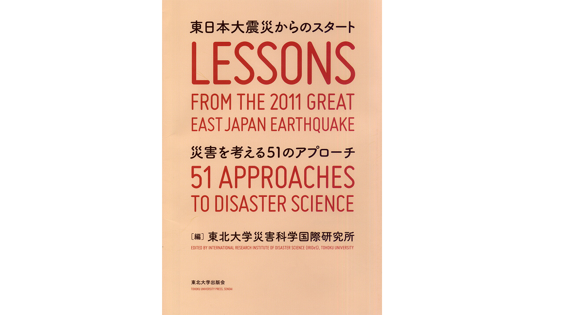 東日本大震災からのスタート　災害を考える51のアプローチ　東北大学災害科学国際研究所 (編集)　東北大学出版会 (2021/3/18)　3,300円