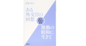 ある外交官の回想 激動の昭和に生きて　髙橋利巳(著)　展転社 (2018/10/18)　1,650円