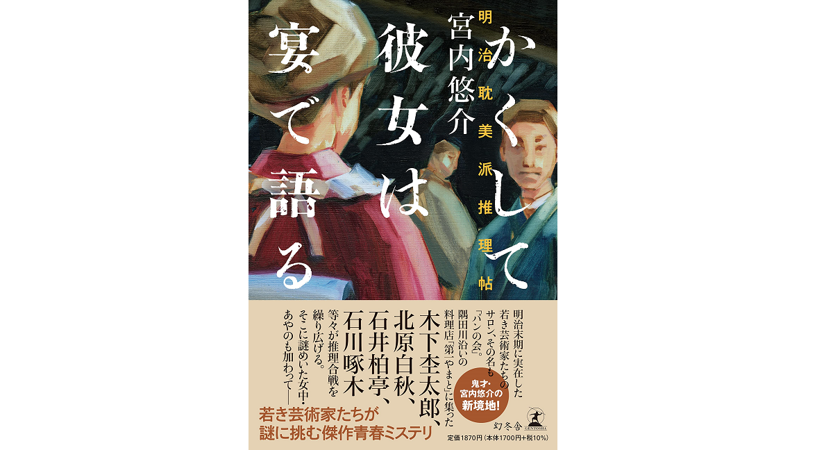 かくして彼女は宴で語る 明治耽美派推理帖る　宮内悠介(著)　幻冬舎 (2022/1/26)　1,870円