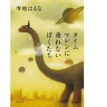 タイムマシンに乗れないぼくたち　寺地はるな(著)　文藝春秋 (2022/2/8)　1,650円
