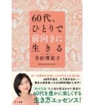 60代、ひとりで前向きに生きる　寺田理恵子 (著)　さくら舎 (2022/3/10)　1,650円