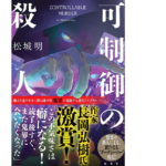 可制御の殺人　松城明 (著)　双葉社 (2022/3/17)　1,870円