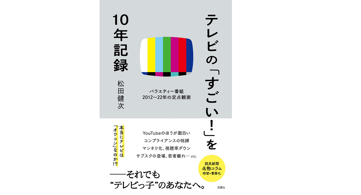 テレビの「すごい！」を10年記録 バラエティ番組2012~22年の定点観測　松田健次 (著)　双葉社 (2022/4/21)　2,035円