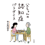 父ちゃんの認知症パラダイス　竹之内淳子 (著)　秋田書店 (2022/5/16)　1,100円