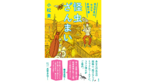 怪虫ざんまい 昆虫学者は今日も挙動不審　小松貴 (著), 中村一般 (イラスト)　新潮社 (2022/4/21)　1,650円