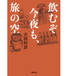 飲むぞ今夜も、旅の空　太田和彦 (著)　小学館 (2022/5/6)　682円