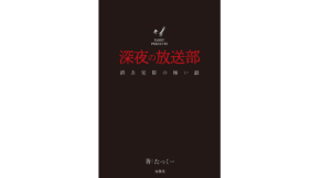 深夜の放送部 上 ～消去覚悟の怖い話～　たっくー (著)　双葉社 (2022/8/31)　1,100円