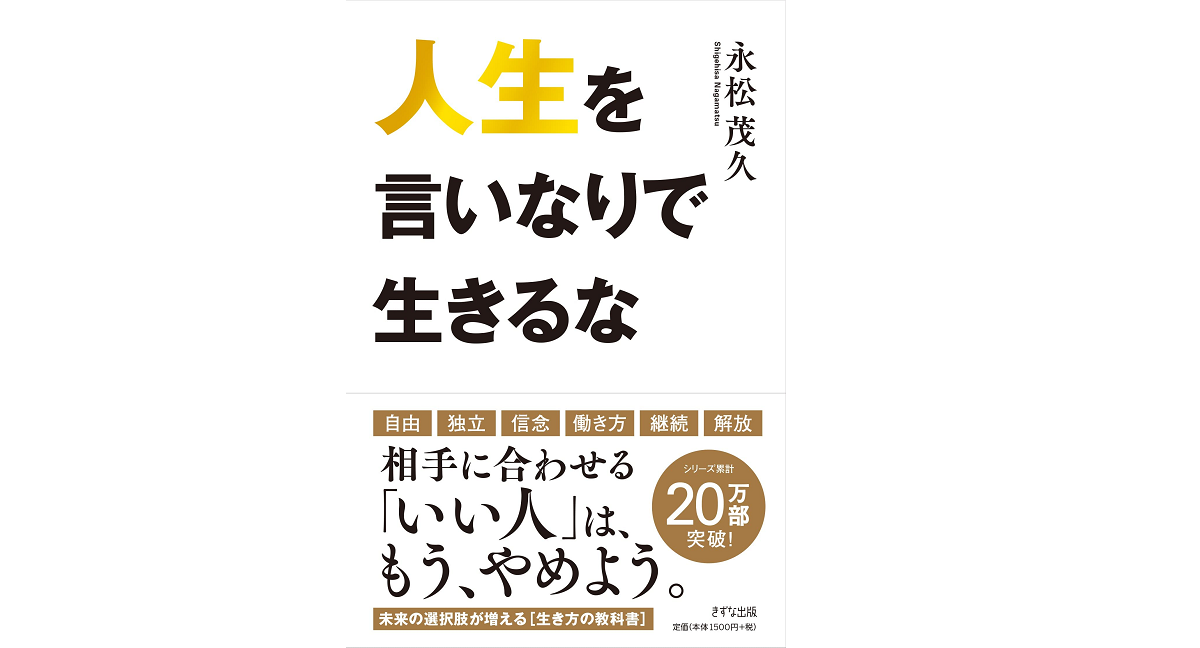 人生を言いなりで生きるな　永松茂久 (著)　きずな出版 (2022/6/28)　1,650円