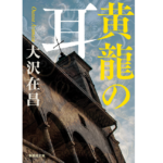 黄龍の耳　大沢在昌 (著)　集英社 (2022/7/20)　792円