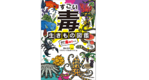 すごい毒の生きもの図鑑　船山信次 (監修)、ウラケン・ボルボックス (イラスト)　中央公論新社 (2022/7/7)　1,100円