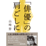 「俳優」の肩ごしに　山﨑努 (著)　日経BP 日本経済新聞出版 (2022/11/19)　1,650円