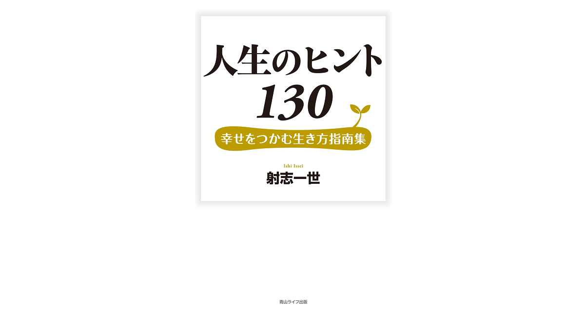 人生のヒント130　射志一世 (著)　青山ライフ出版 (2022/11/28)　990円