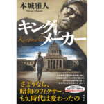 キングメーカー　本城雅人 (著)　双葉社 (2023/3/23)　1,980円