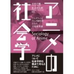 アニメの社会学　永田大輔, 松永伸太朗 (編集)　ナカニシヤ出版 (2020/10/29)　2,860円