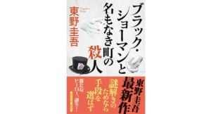 ブラック・ショーマンと名もなき町の殺人　東野圭吾 (著)　光文社 (2023/11/14)　990円