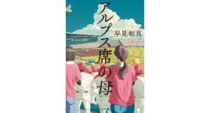 アルプス席の母　早見和真 (著)　小学館 (2024/3/15)　1,870円