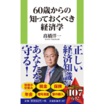 60歳からの知っておくべき経済学　髙橋洋一 (著)　扶桑社 (2024/4/24)　990円
