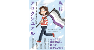 私はアセクシュアル 自分らしさを見つけるまでの物語　レベッカ・バージェス (著), 上田勢子 (翻訳), 中村香住 (解説)　明石書店 (2025/1/9)　2,200円
