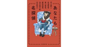あなたも名探偵　市川憂人 (著), 米澤穂信 (著), 東川篤哉 (著), 麻耶雄嵩 (著), 法月綸太郎 (著)　東京創元社 (2025/1/10)　990円