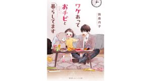 ワケあっておチビと暮らしてます　鈴森丹子 (著), 雨宮うり (著)　集英社 (2025/2/19)　704円