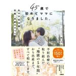 45歳で初めてママになりました。私の不妊治療・妊娠・出産のすべて　あいり (著), 佐賀絵美 (監修), ワタナベチヒロ (その他)　扶桑社 (2025/3/27)　1,540円