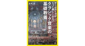 オーケストラがもっと楽しくなる! クラシック音楽の基礎教養　長岡英 (著)　アルテスパブリッシング (2025/3/25)　2,200円