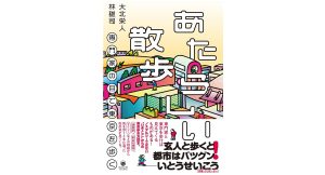 あたらしい散歩　専門家の目で東京を歩く　大北栄人 (著), 林雄司 (著)　Pヴァイン (2025/4/28)　2,530円