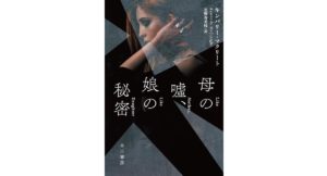 母の嘘、娘の秘密　キンバリー・マクリート (著)　早川書房 (2025/10/1)　1,980円